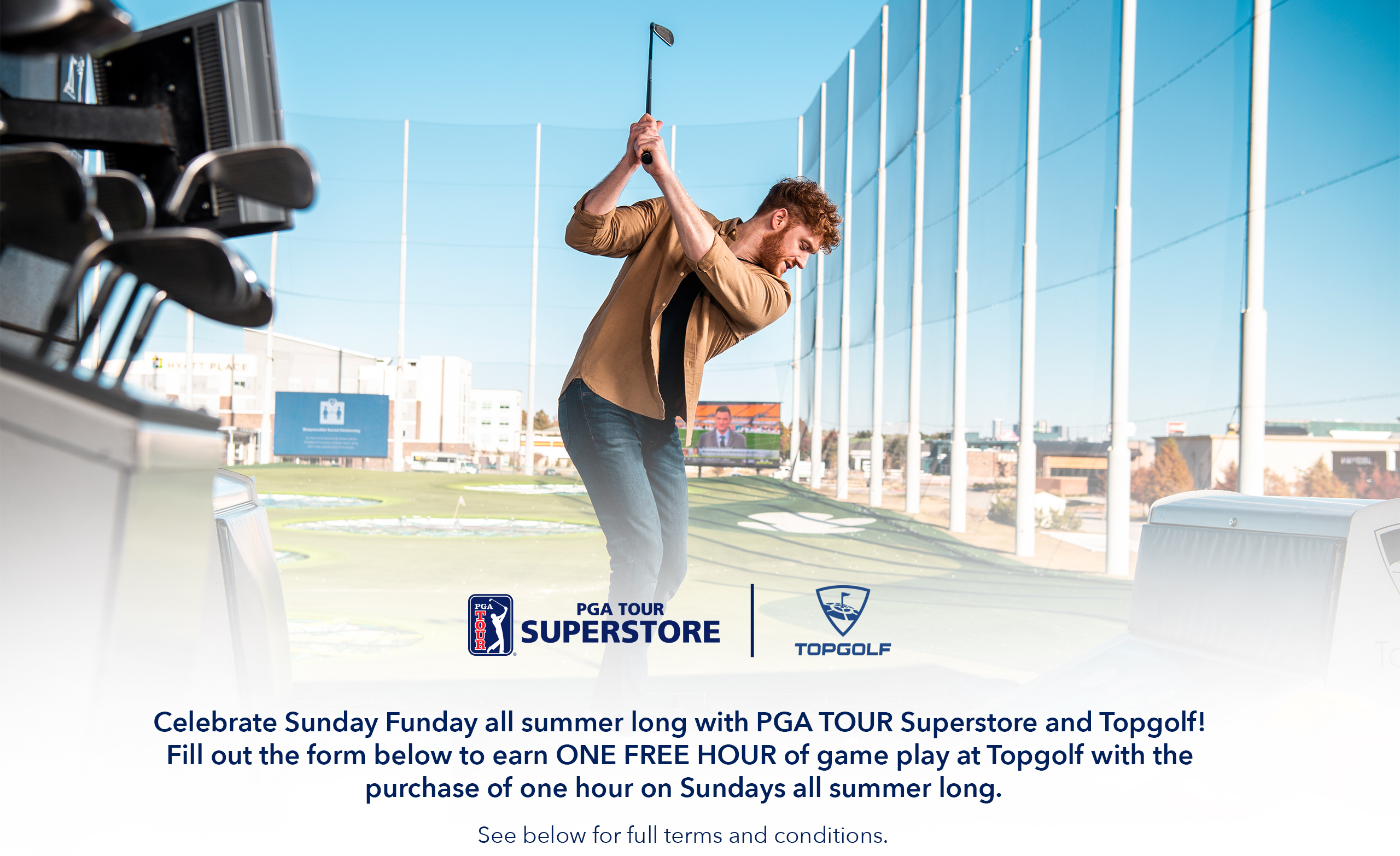 Celebrate Sunday Funday all Summer long with PGA TOUR Superstore and Topgolf! Fill out the form below to earn ONE FREE HOUR of game play at Topgolf with the purchase of one hour on Sundays all summer long. See below for full terms and conditions.