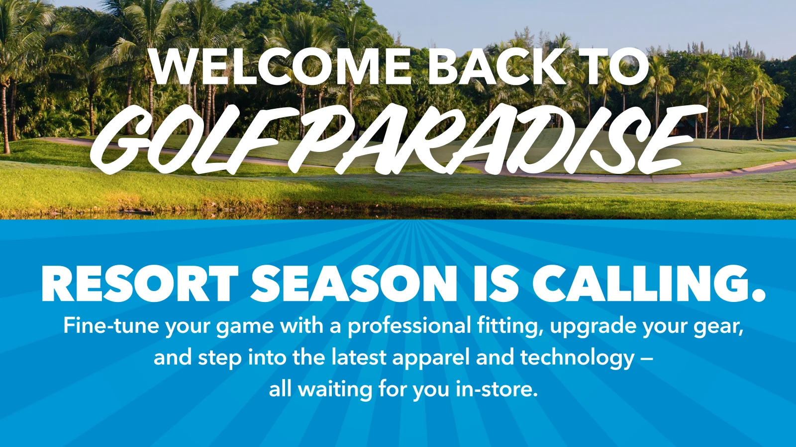 Welcome back to Golf Paradise - Resort Season is Calling